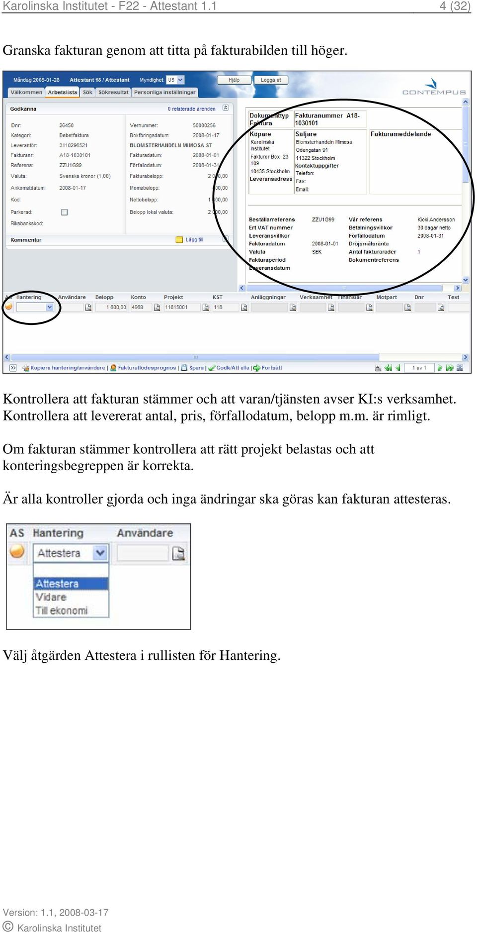 Kontrollera att levererat antal, pris, förfallodatum, belopp m.m. är rimligt.