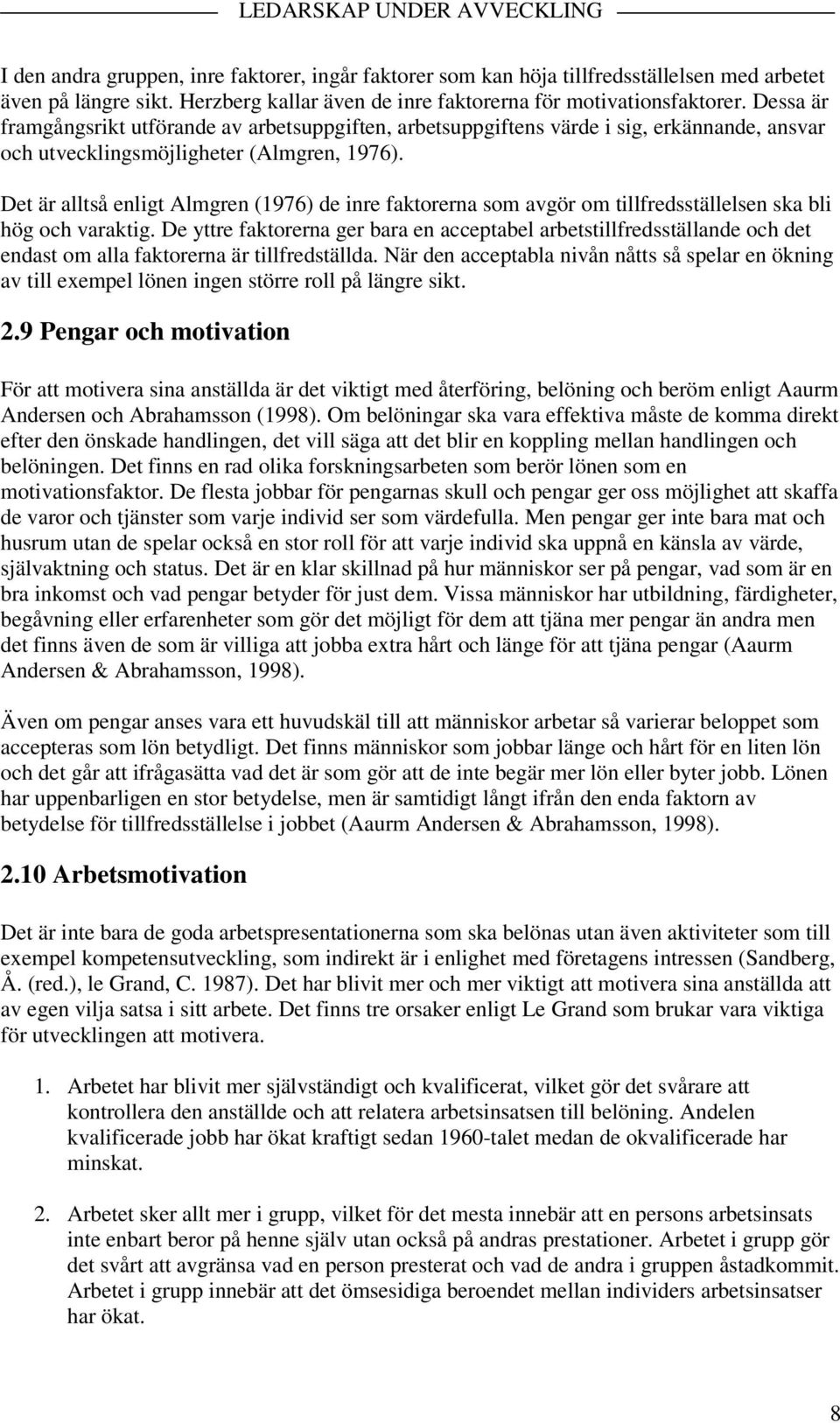 Det är alltså enligt Almgren (1976) de inre faktorerna som avgör om tillfredsställelsen ska bli hög och varaktig.