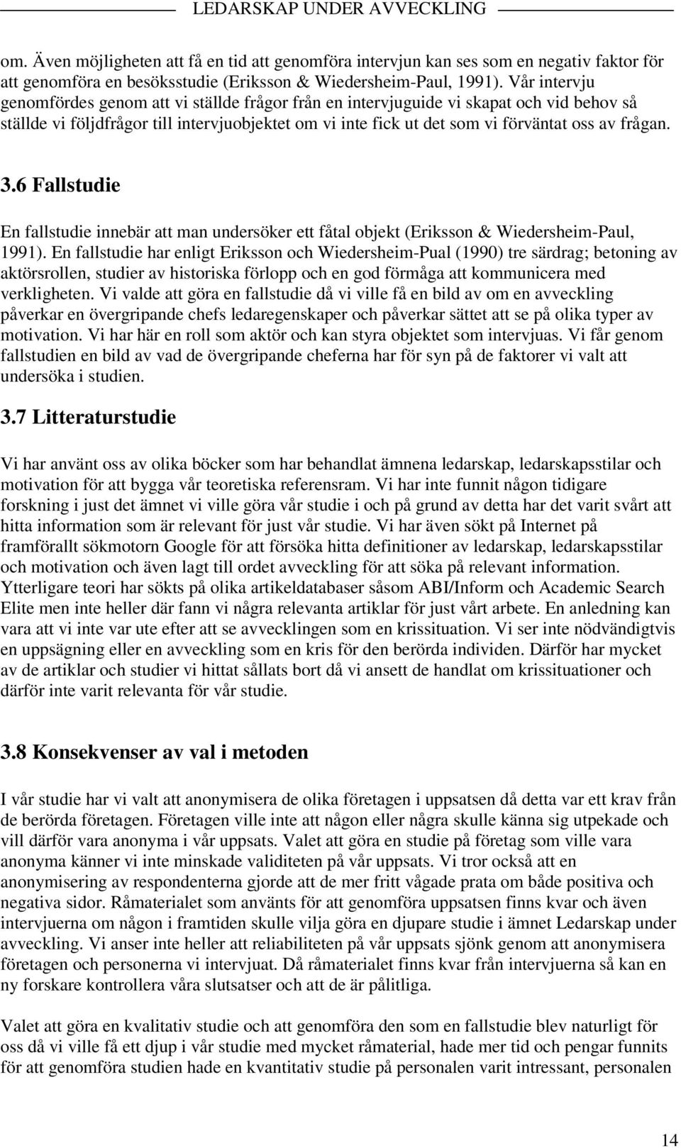 frågan. 3.6 Fallstudie En fallstudie innebär att man undersöker ett fåtal objekt (Eriksson & Wiedersheim-Paul, 1991).