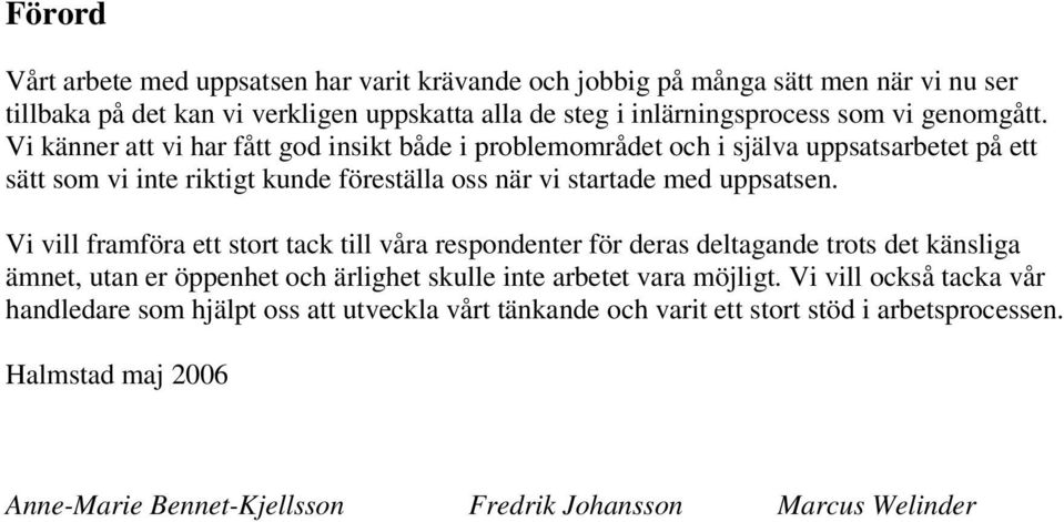 Vi vill framföra ett stort tack till våra respondenter för deras deltagande trots det känsliga ämnet, utan er öppenhet och ärlighet skulle inte arbetet vara möjligt.