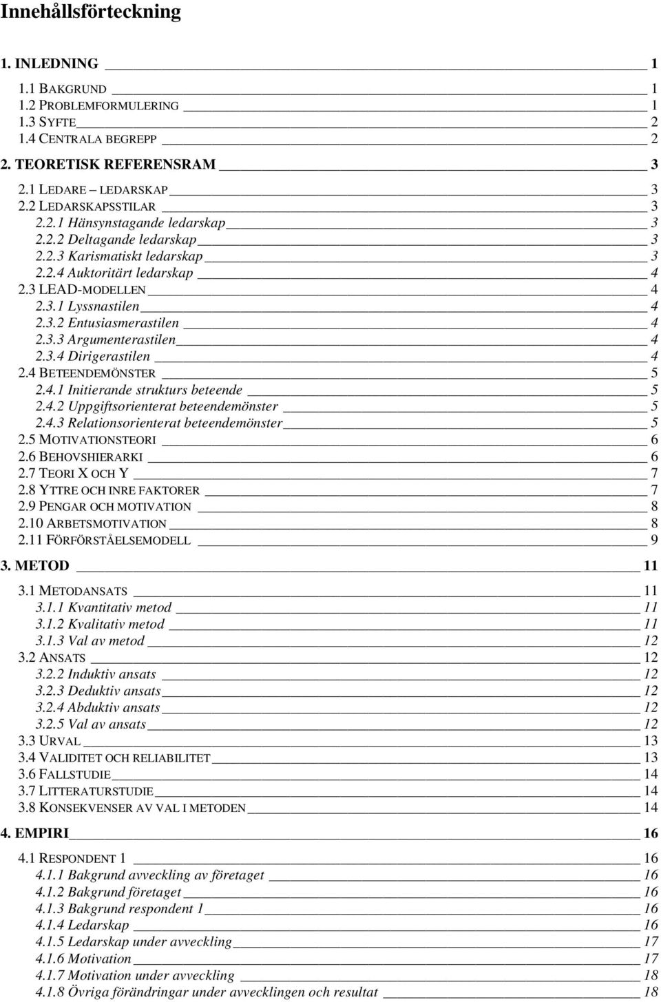 4 BETEENDEMÖNSTER 5 2.4.1 Initierande strukturs beteende 5 2.4.2 Uppgiftsorienterat beteendemönster 5 2.4.3 Relationsorienterat beteendemönster 5 2.5 MOTIVATIONSTEORI 6 2.6 BEHOVSHIERARKI 6 2.