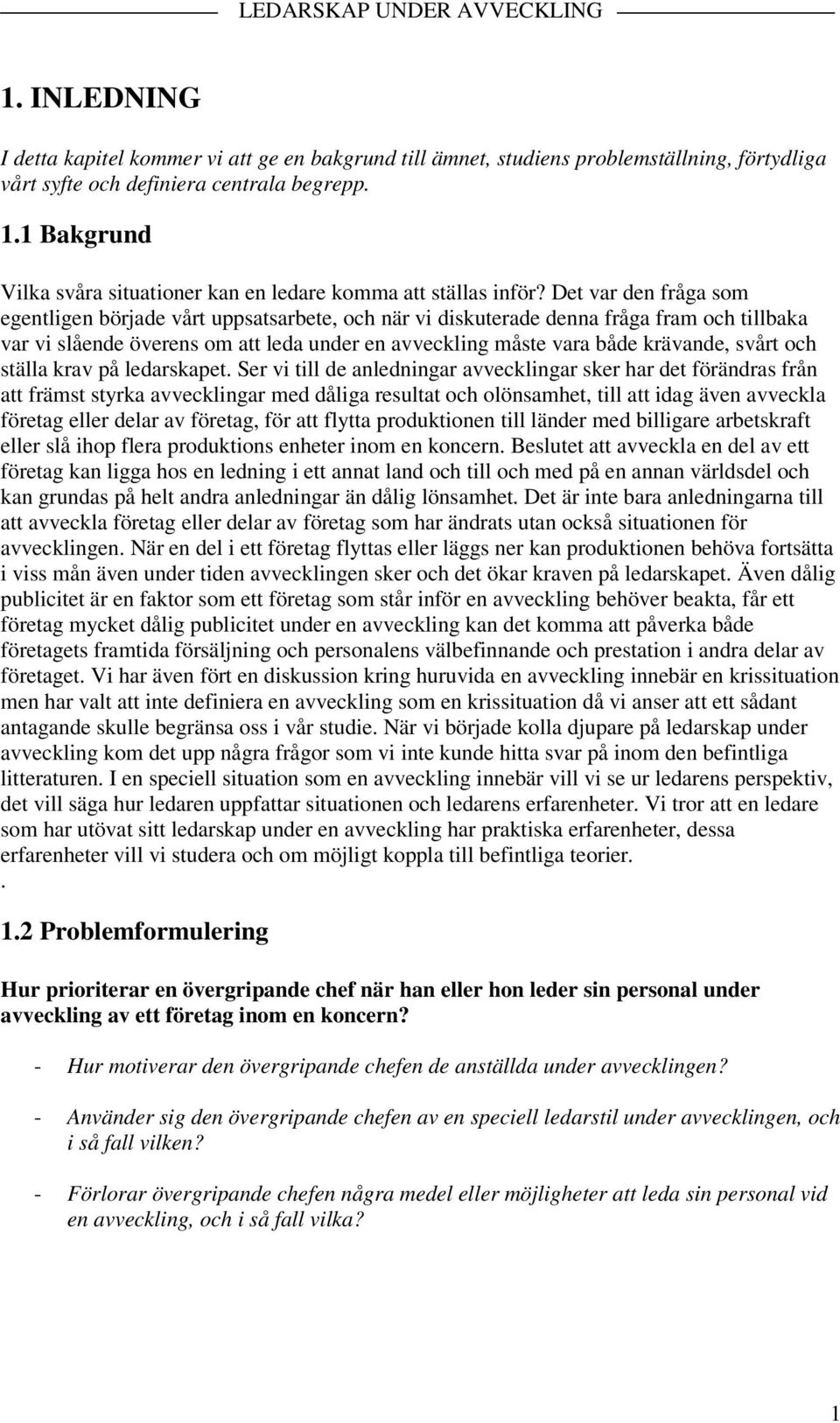 Det var den fråga som egentligen började vårt uppsatsarbete, och när vi diskuterade denna fråga fram och tillbaka var vi slående överens om att leda under en avveckling måste vara både krävande,