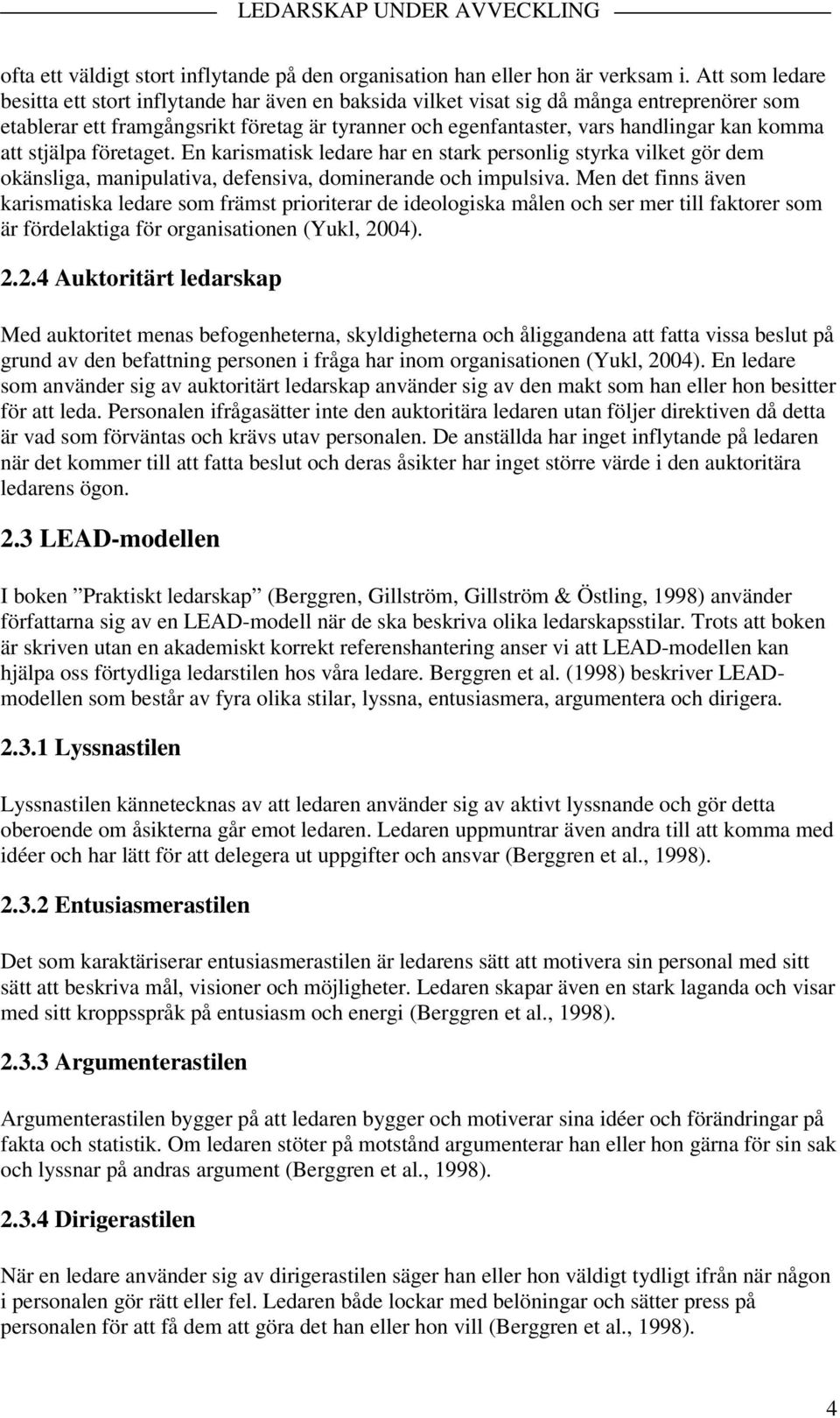 komma att stjälpa företaget. En karismatisk ledare har en stark personlig styrka vilket gör dem okänsliga, manipulativa, defensiva, dominerande och impulsiva.