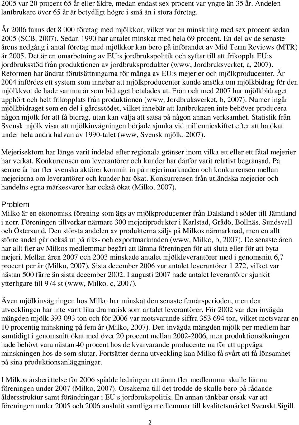 En del av de senaste årens nedgång i antal företag med mjölkkor kan bero på införandet av Mid Term Reviews (MTR) år 2005.