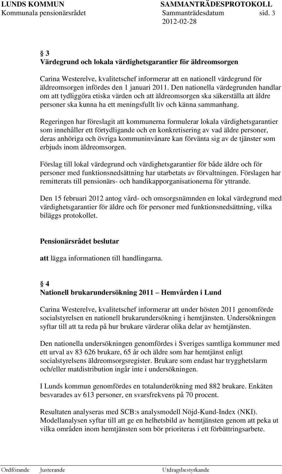 Den nationella värdegrunden handlar om att tydliggöra etiska värden och att äldreomsorgen ska säkerställa att äldre personer ska kunna ha ett meningsfullt liv och känna sammanhang.