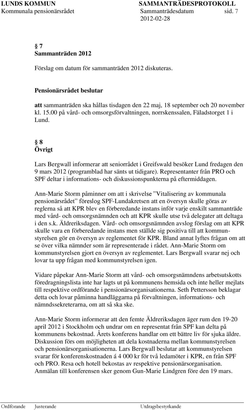 8 Övrigt Lars Bergwall informerar att seniorrådet i Greifswald besöker Lund fredagen den 9 mars 2012 (programblad har sänts ut tidigare).