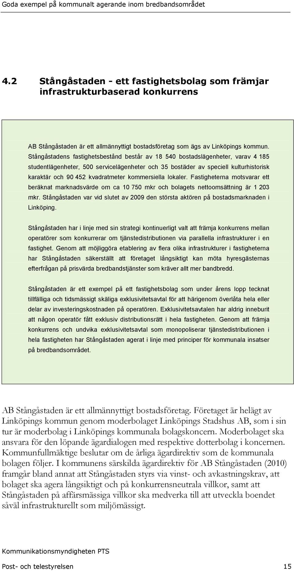 kommersiella lokaler. Fastigheterna motsvarar ett beräknat marknadsvärde om ca 10 750 mkr och bolagets nettoomsättning är 1 203 mkr.