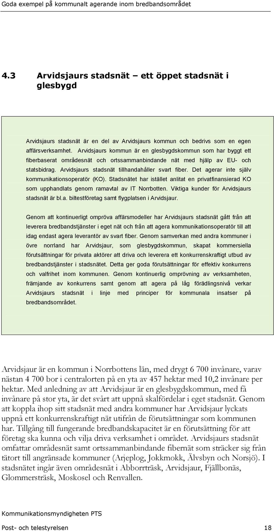 Det agerar inte själv kommunikationsoperatör (KO). Stadsnätet har istället anlitat en privatfinansierad KO som upphandlats genom ramavtal av IT Norrbotten.