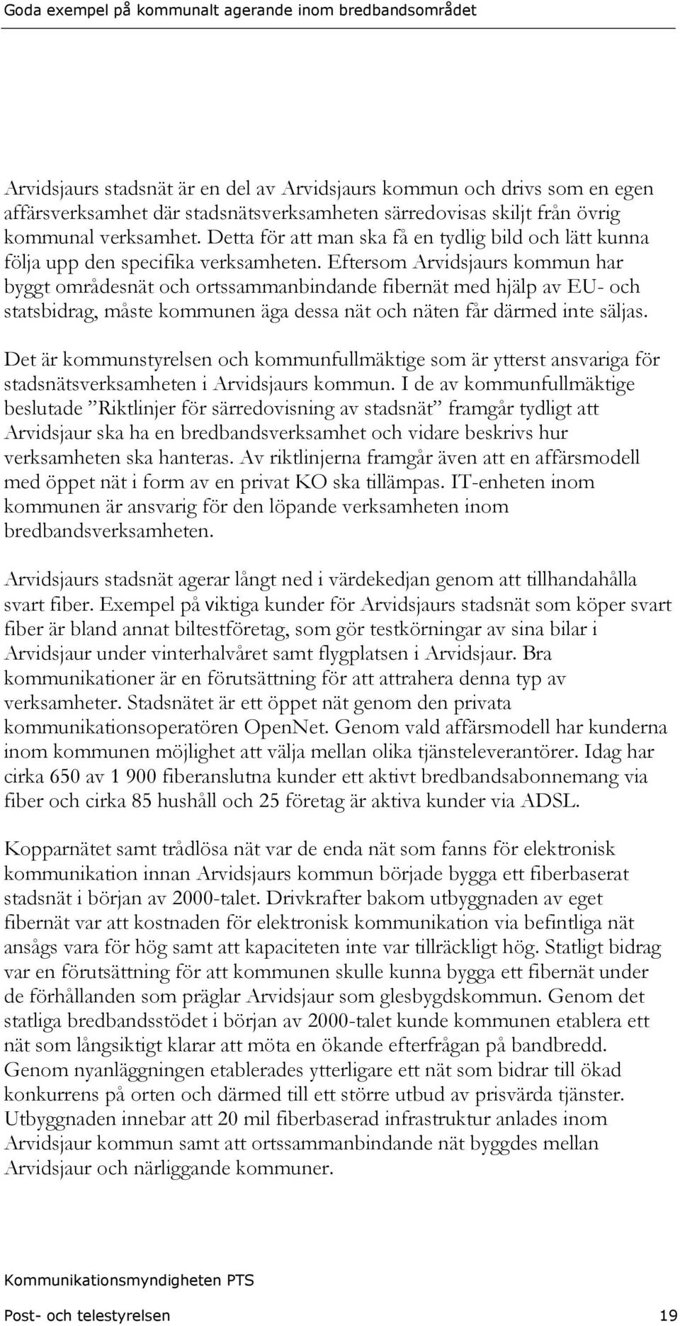 Eftersom Arvidsjaurs kommun har byggt områdesnät och ortssammanbindande fibernät med hjälp av EU- och statsbidrag, måste kommunen äga dessa nät och näten får därmed inte säljas.