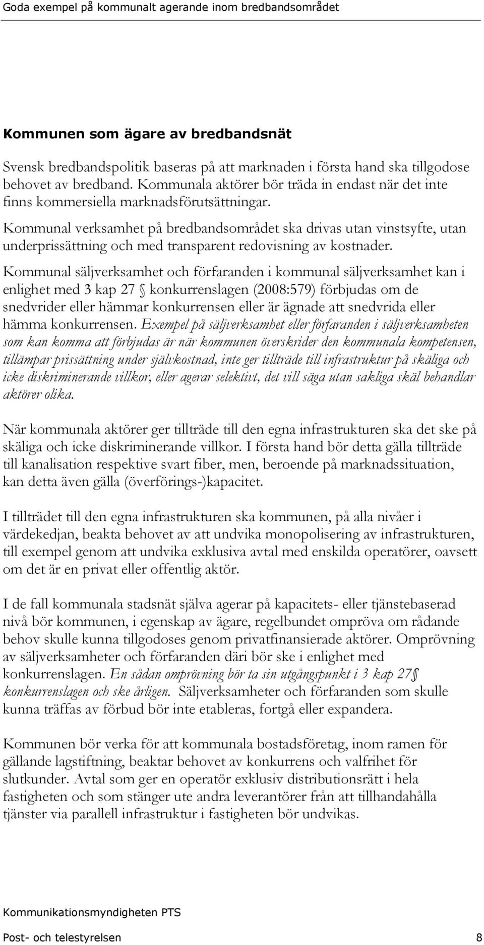 Kommunal verksamhet på bredbandsområdet ska drivas utan vinstsyfte, utan underprissättning och med transparent redovisning av kostnader.