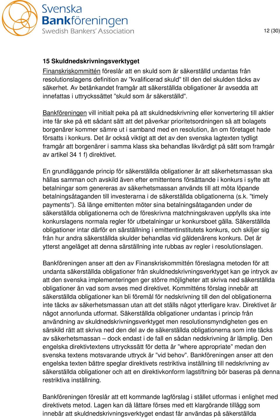 Bankföreningen vill initialt peka på att skuldnedskrivning eller konvertering till aktier inte får ske på ett sådant sätt att det påverkar prioritetsordningen så att bolagets borgenärer kommer sämre