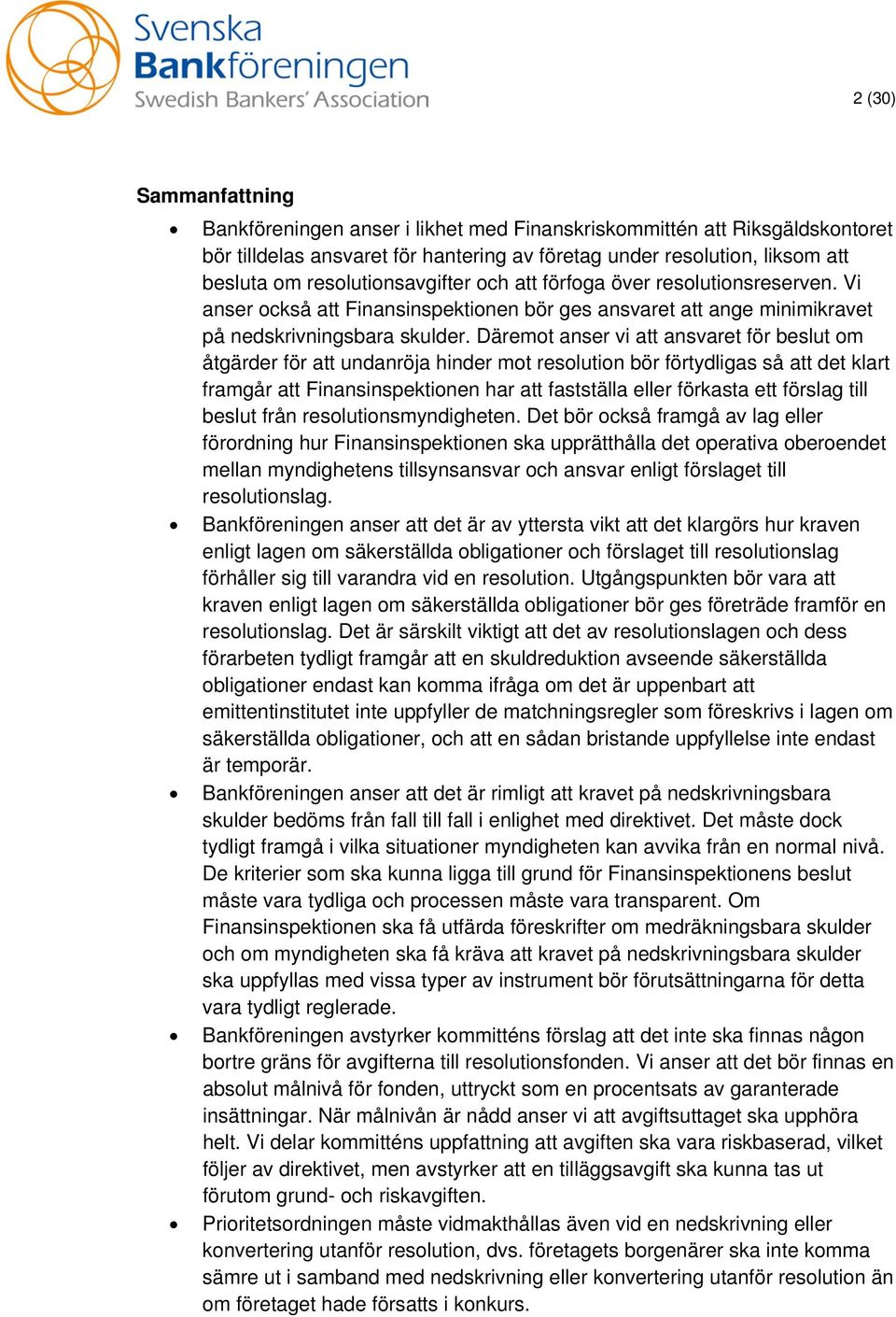 Däremot anser vi att ansvaret för beslut om åtgärder för att undanröja hinder mot resolution bör förtydligas så att det klart framgår att Finansinspektionen har att fastställa eller förkasta ett