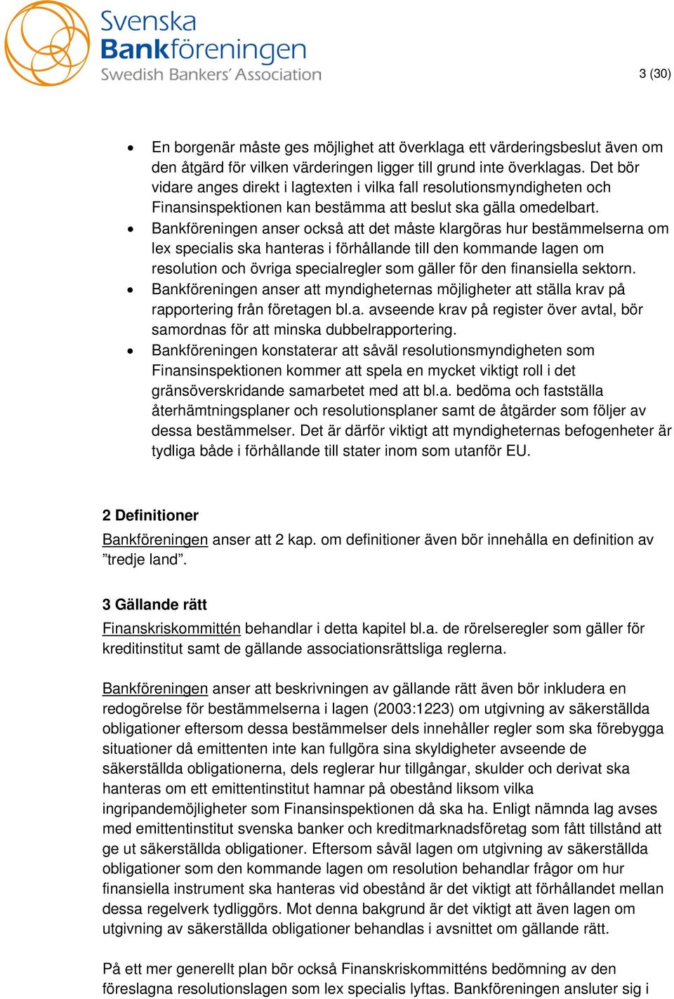 Bankföreningen anser också att det måste klargöras hur bestämmelserna om lex specialis ska hanteras i förhållande till den kommande lagen om resolution och övriga specialregler som gäller för den