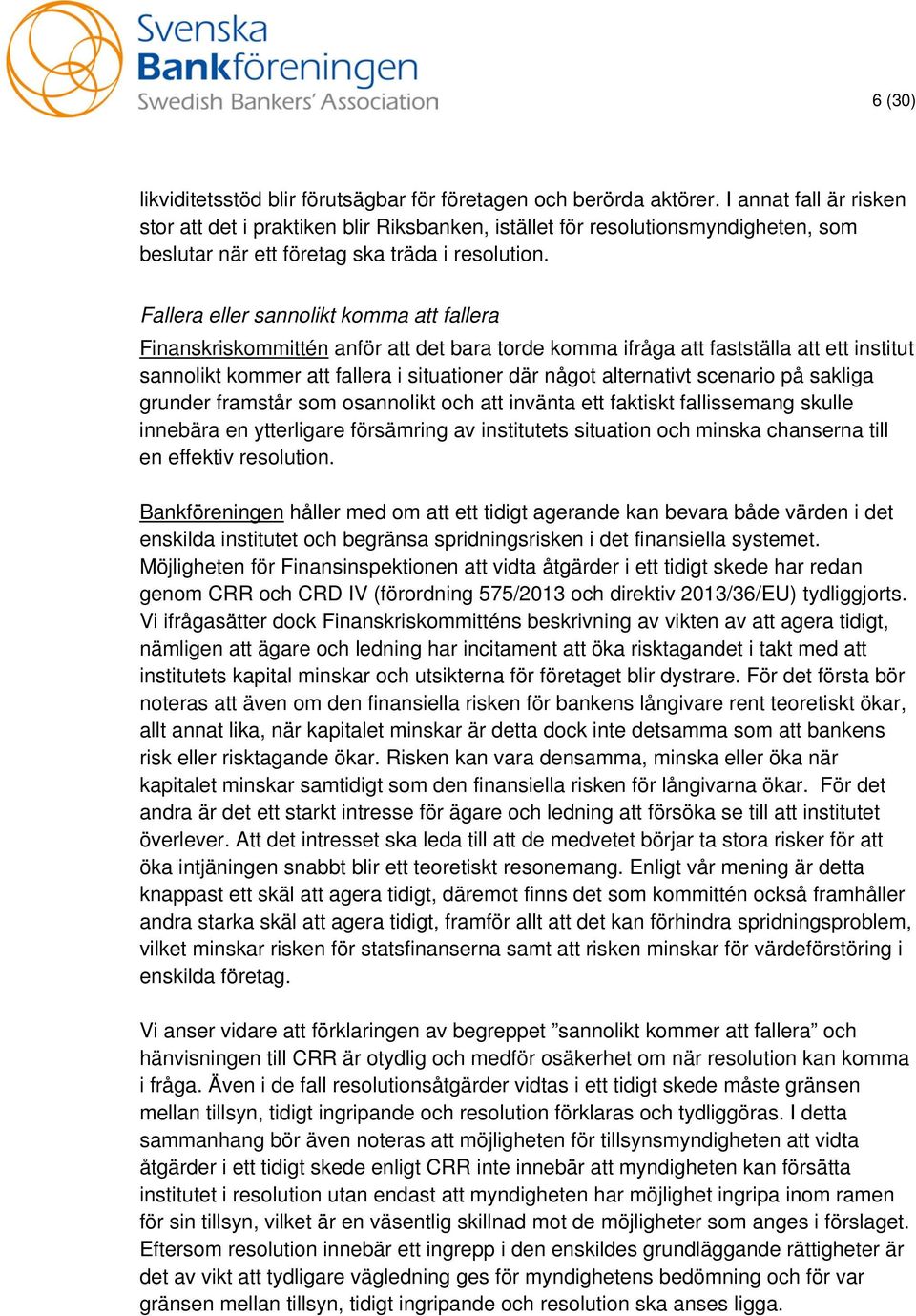 Fallera eller sannolikt komma att fallera Finanskriskommittén anför att det bara torde komma ifråga att fastställa att ett institut sannolikt kommer att fallera i situationer där något alternativt