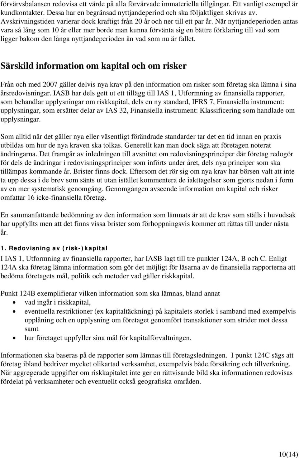 När nyttjandeperioden antas vara så lång som 10 år eller mer borde man kunna förvänta sig en bättre förklaring till vad som ligger bakom den långa nyttjandeperioden än vad som nu är fallet.