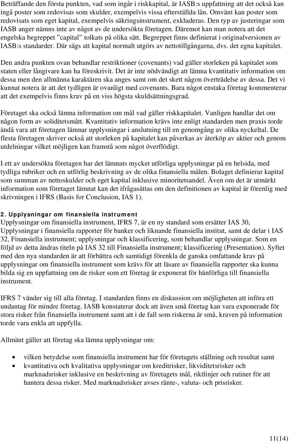 Däremot kan man notera att det engelska begreppet capital tolkats på olika sätt. Begreppet finns definierat i originalversionen av IASB:s standarder.