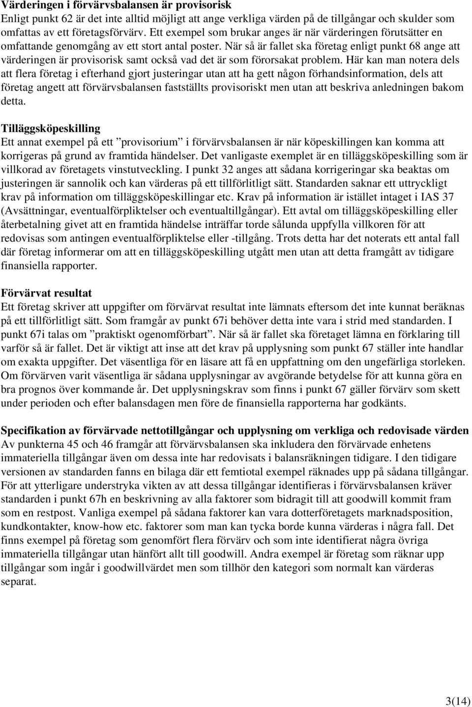 När så är fallet ska företag enligt punkt 68 ange att värderingen är provisorisk samt också vad det är som förorsakat problem.