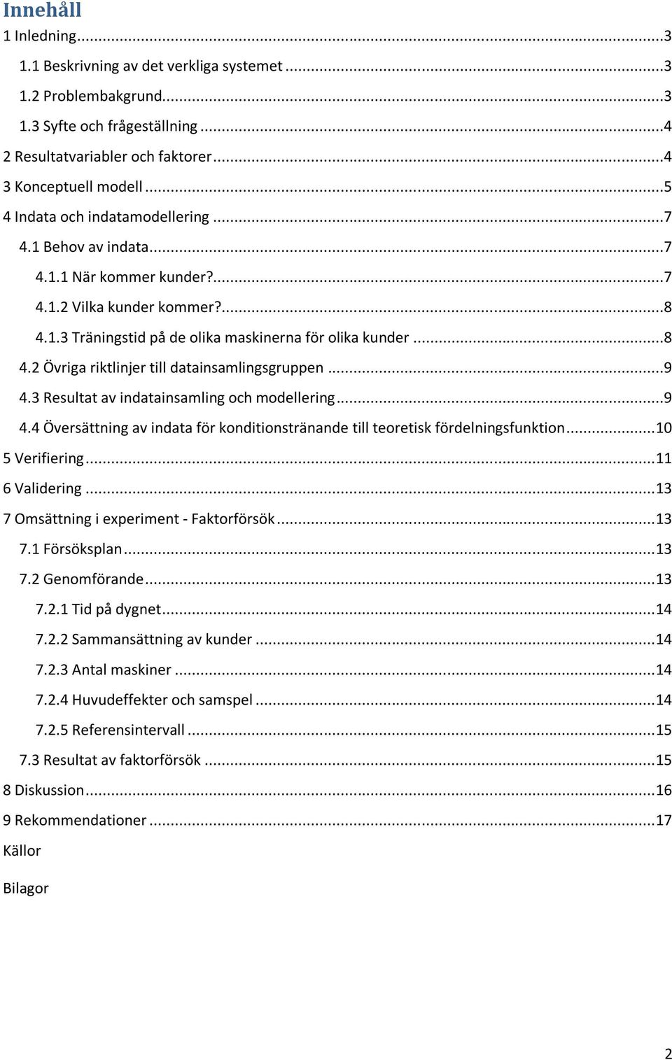 ..9 4.3 Resultat av indatainsamling och modellering...9 4.4 Översättning av indata för konditionstränande till teoretisk fördelningsfunktion... 10 5 Verifiering... 11 6 Validering.