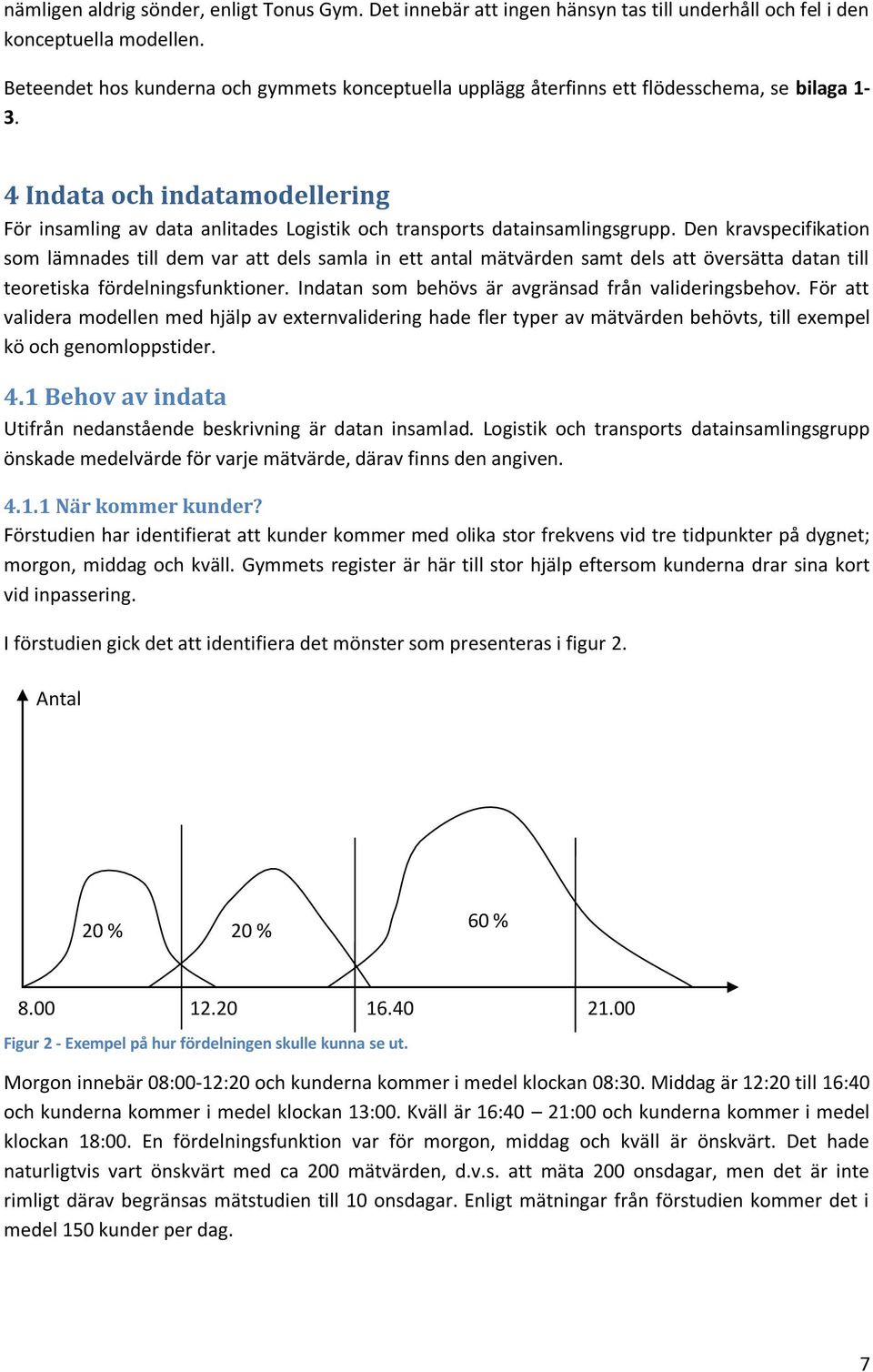 4 Indata och indatamodellering För insamling av data anlitades Logistik och transports datainsamlingsgrupp.