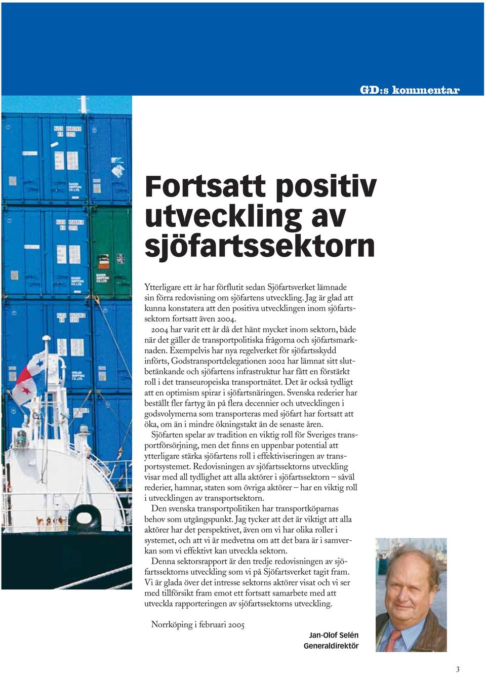 2004 har varit ett år då det hänt mycket inom sektorn, både när det gäller de transportpolitiska frågorna och sjöfartsmarknaden.