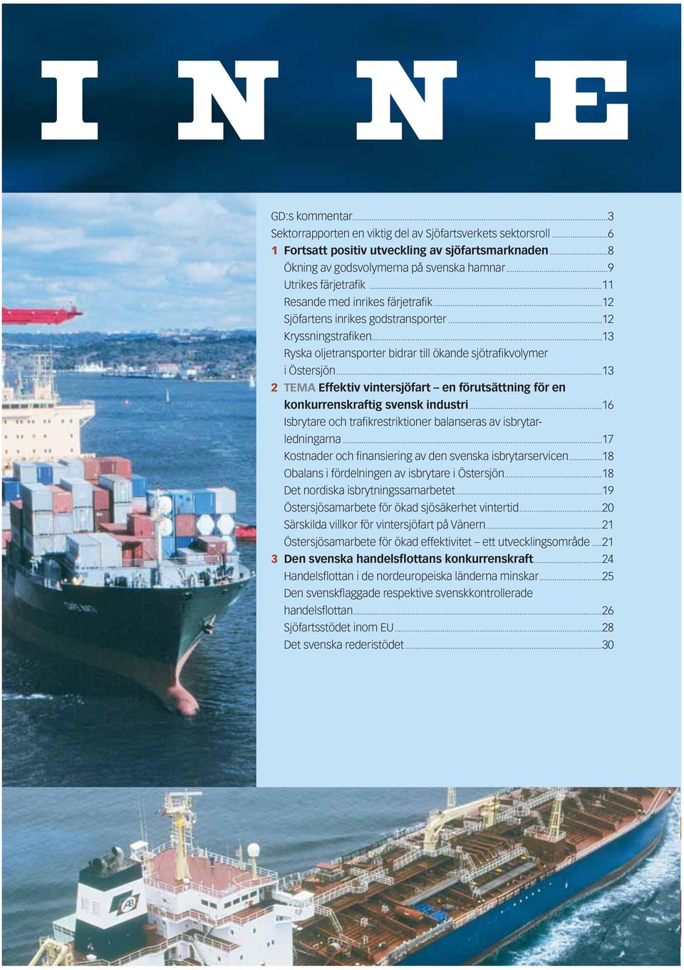 ..13 2 TEMA Effektiv vintersjöfart en förutsättning för en konkurrenskraftig svensk industri...16 Isbrytare och trafikrestriktioner balanseras av isbrytarledningarna.