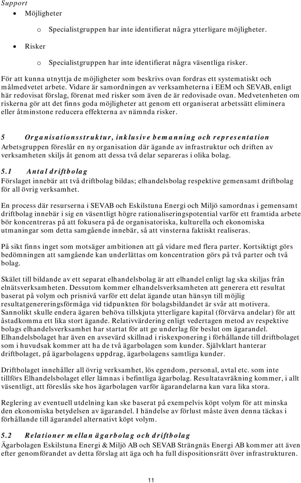 Vidare är samrdningen av verksamheterna i EEM ch SEVAB, enligt här redvisat förslag, förenat med risker sm även de är redvisade van.