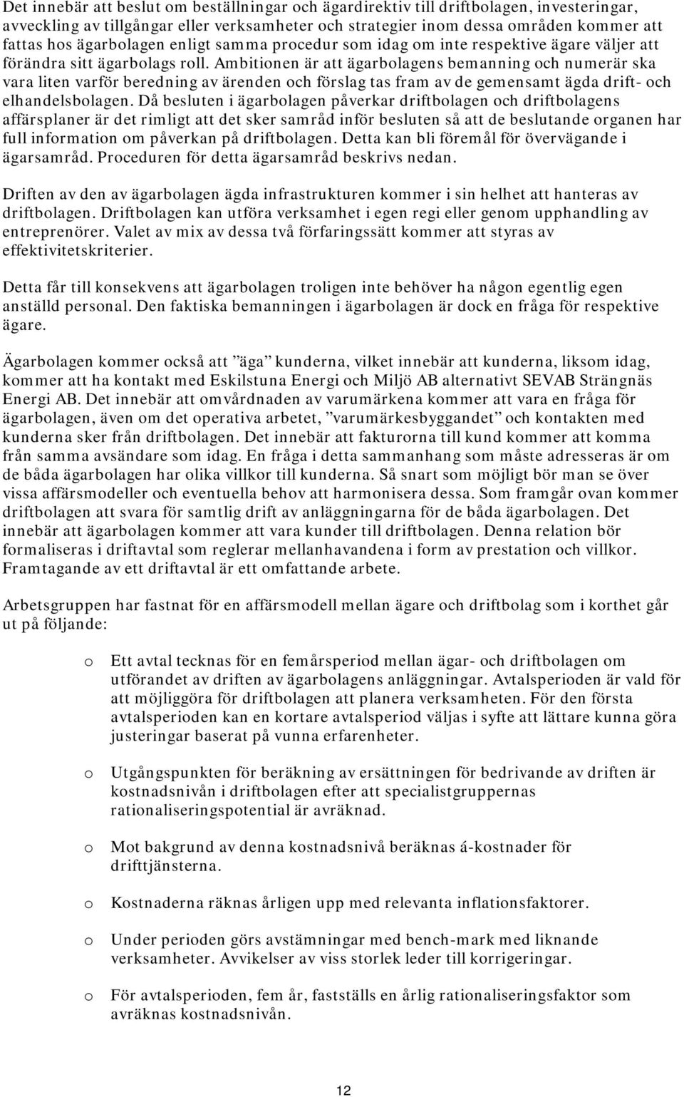 Ambitinen är att ägarblagens bemanning ch numerär ska vara liten varför beredning av ärenden ch förslag tas fram av de gemensamt ägda drift- ch elhandelsblagen.