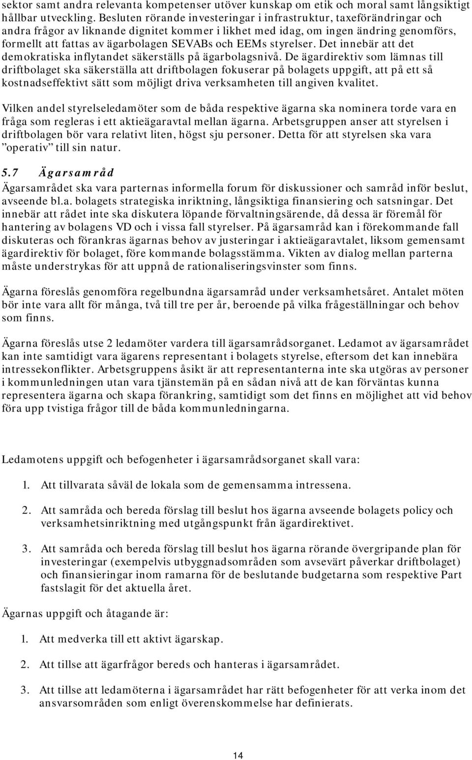 styrelser. Det innebär att det demkratiska inflytandet säkerställs på ägarblagsnivå.