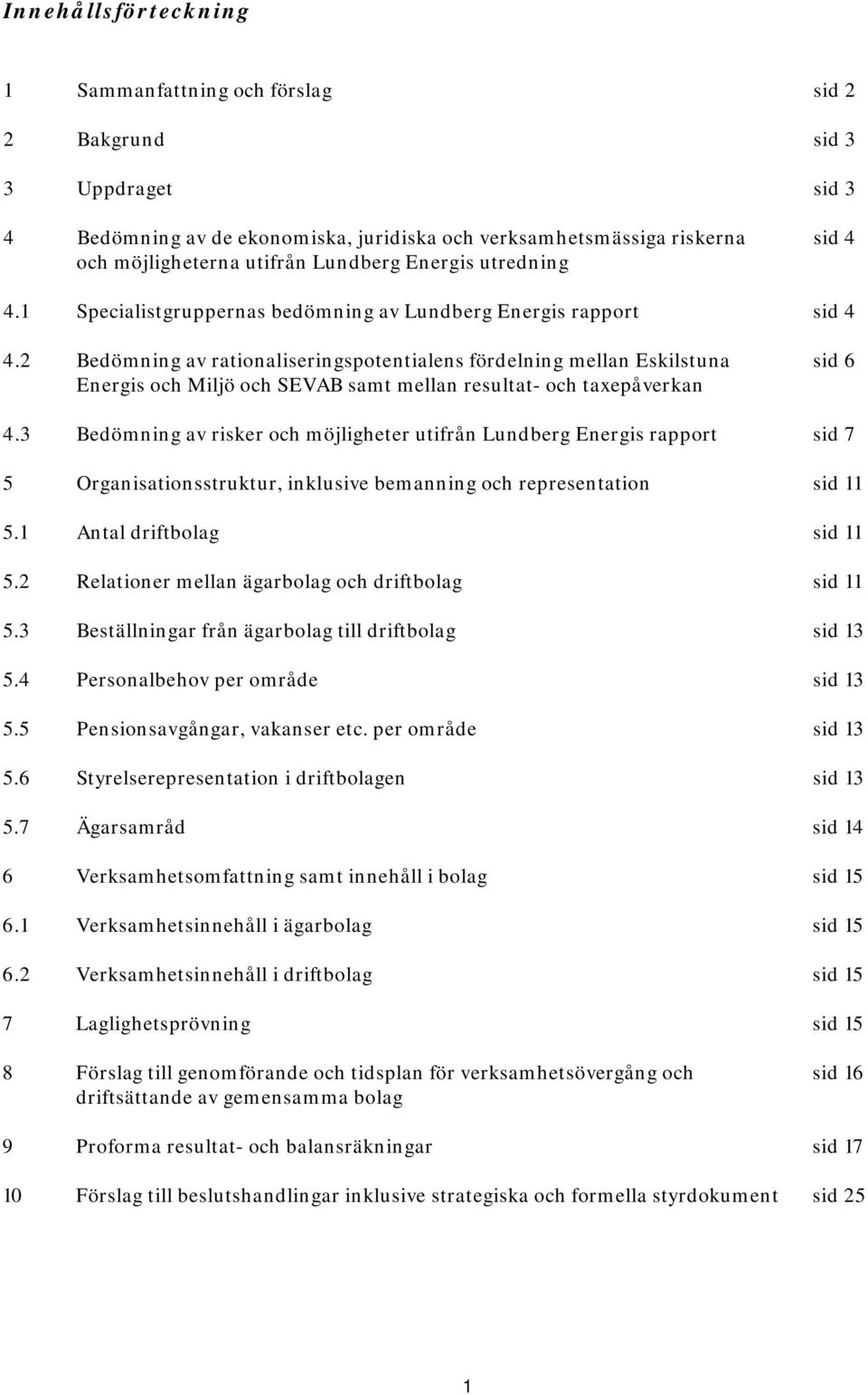 2 Bedömning av ratinaliseringsptentialens fördelning mellan Eskilstuna sid 6 Energis ch Miljö ch SEVAB samt mellan resultat- ch taxepåverkan 4.