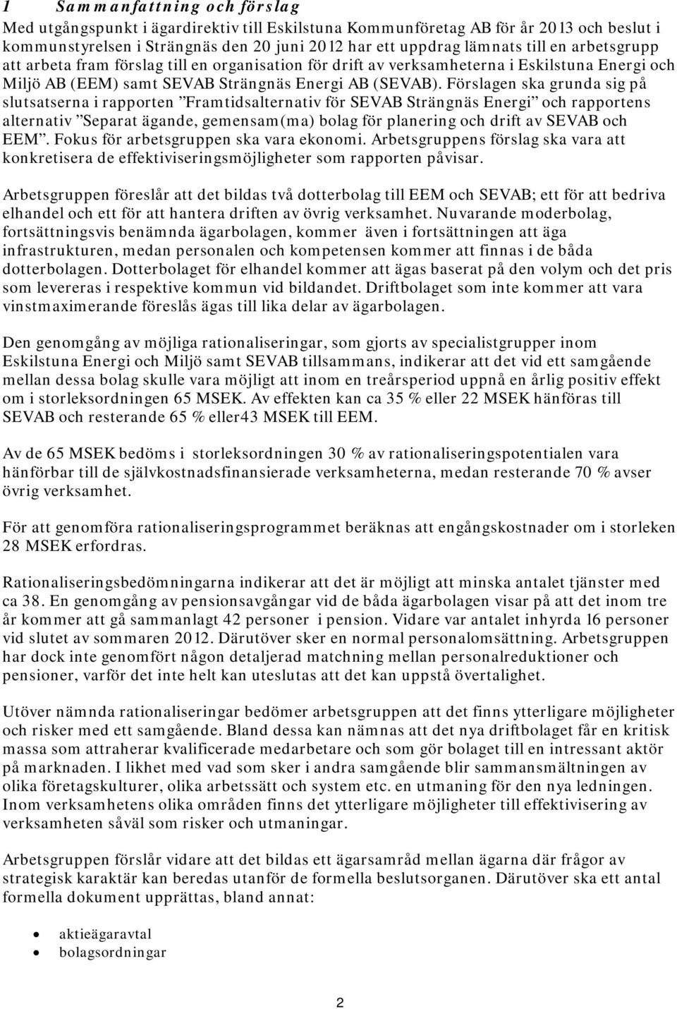 Förslagen ska grunda sig på slutsatserna i rapprten Framtidsalternativ för SEVAB Strängnäs Energi ch rapprtens alternativ Separat ägande, gemensam(ma) blag för planering ch drift av SEVAB ch EEM.