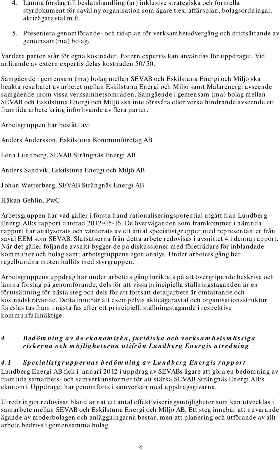 Vid anlitande av extern expertis delas kstnaden 50/50.