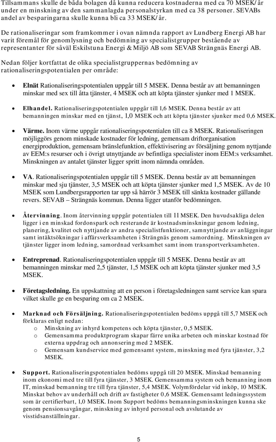 De ratinaliseringar sm framkmmer i van nämnda rapprt av Lundberg Energi AB har varit föremål för genmlysning ch bedömning av specialistgrupper bestående av representanter för såväl Eskilstuna Energi