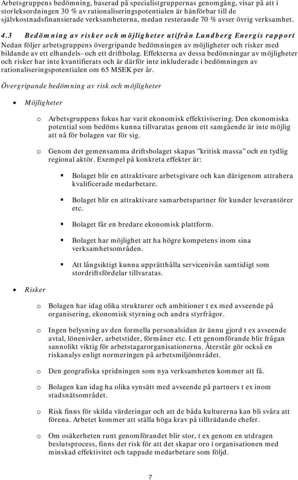 3 Bedömning av risker ch möjligheter utifrån Lundberg Energis rapprt Nedan följer arbetsgruppens övergripande bedömningen av möjligheter ch risker med bildande av ett elhandels- ch ett driftblag.