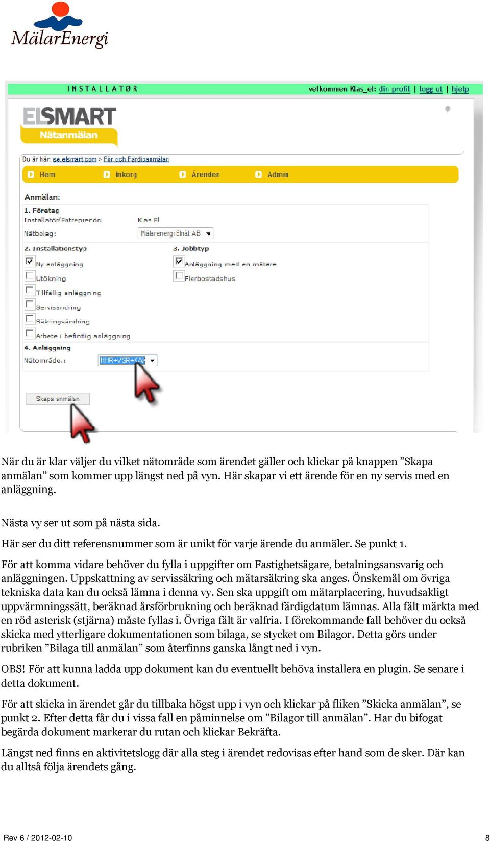 För att komma vidare behöver du fylla i uppgifter om Fastighetsägare, betalningsansvarig och anläggningen. Uppskattning av servissäkring och mätarsäkring ska anges.