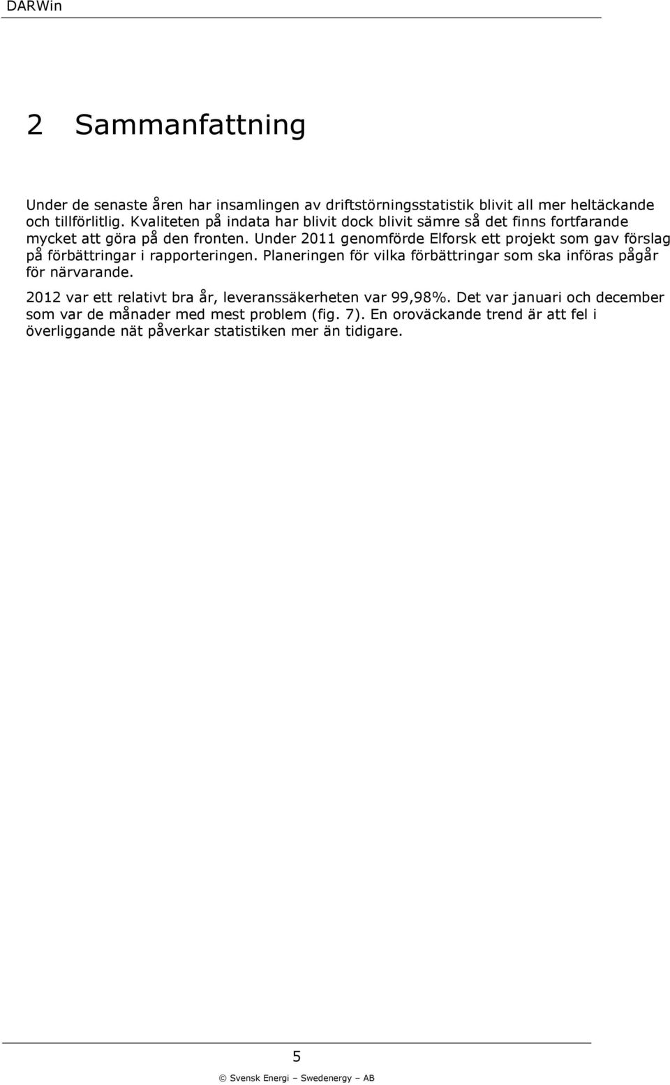 Under 211 genomförde Elforsk ett projekt som gav förslag på förbättringar i rapporteringen.