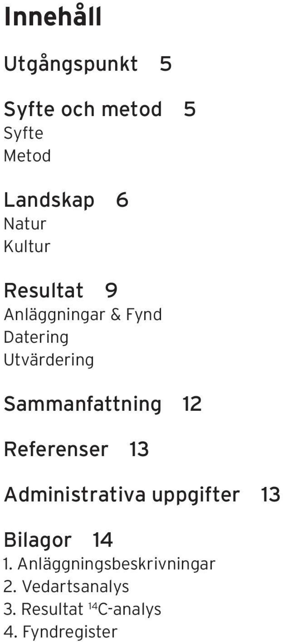 Sammanfattning 12 Referenser 13 Administrativa uppgifter 13 Bilagor 14