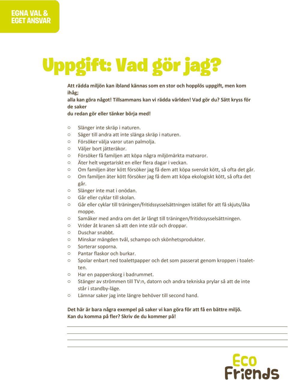 Försöker få familjen att köpa några miljömärkta matvarr. Äter helt vegetariskt en eller flera dagar i veckan. Om familjen äter kött försöker jag få dem att köpa svenskt kött, så fta det går.