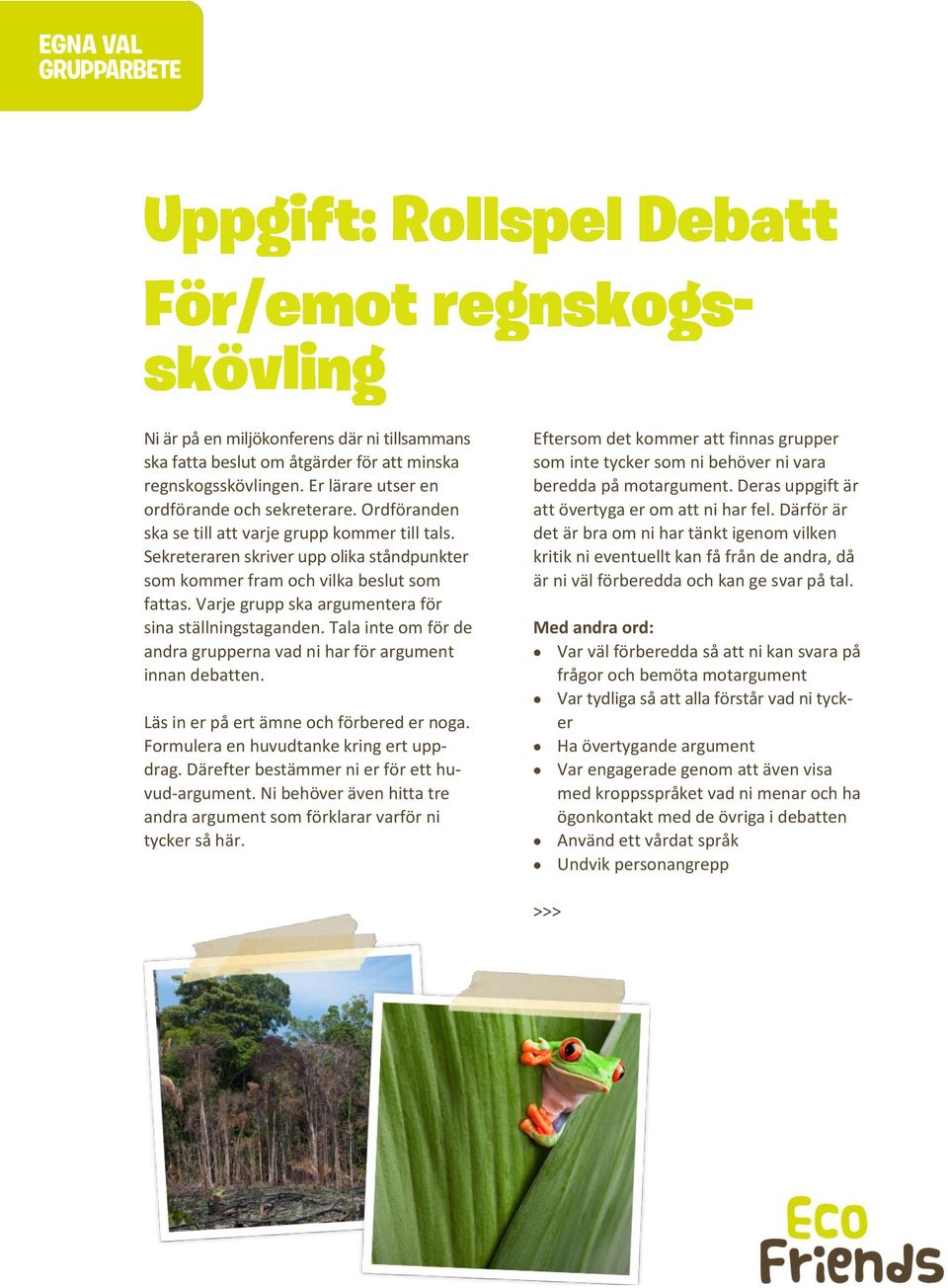 Tala inte m för de andra grupperna vad ni har för argument innan debatten. Läs in er på ert ämne ch förbered er nga. Frmulera en huvudtanke kring ert uppdrag.