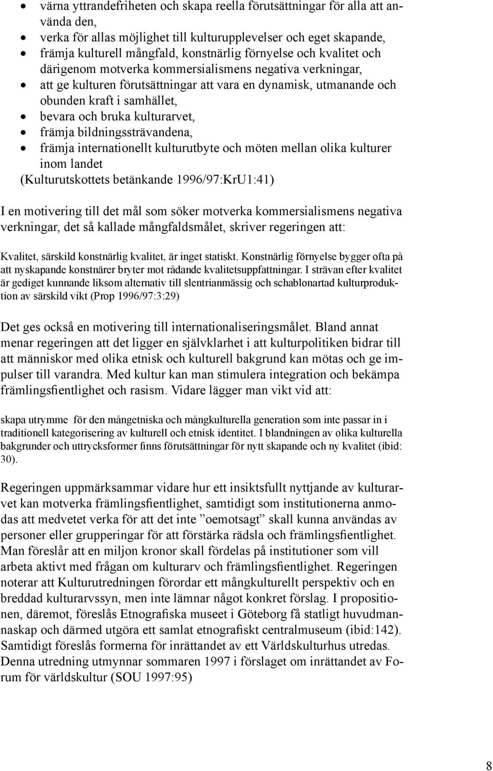 främja bildningssträvandena, främja internationellt kulturutbyte och möten mellan olika kulturer inom landet (Kulturutskottets betänkande 1996/97:KrU1:41) I en motivering till det mål som söker