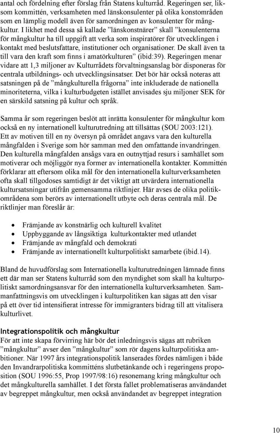 I likhet med dessa så kallade länskonstnärer skall konsulenterna för mångkultur ha till uppgift att verka som inspiratörer för utvecklingen i kontakt med beslutsfattare, institutioner och