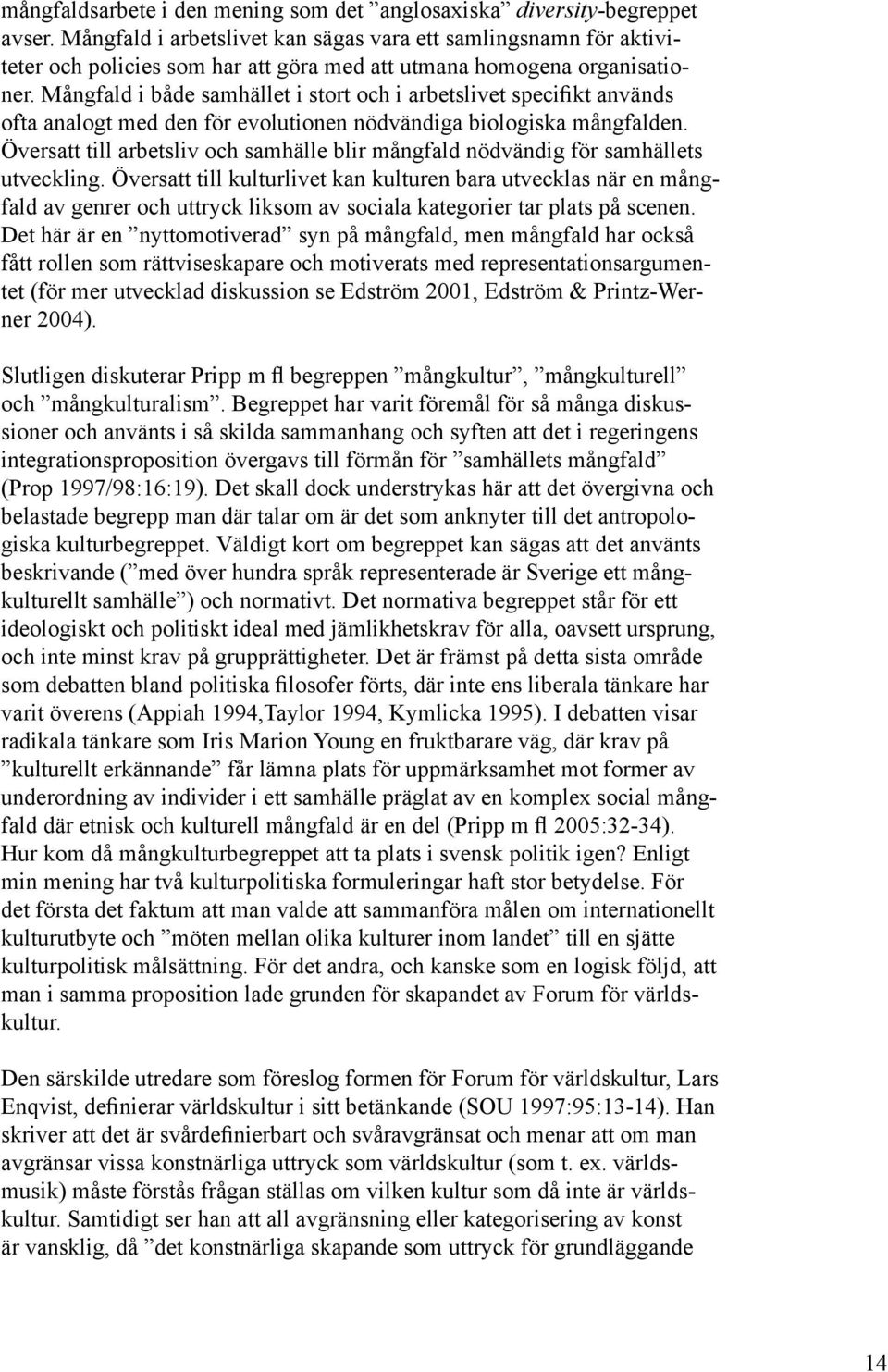 Mångfald i både samhället i stort och i arbetslivet specifikt används ofta analogt med den för evolutionen nödvändiga biologiska mångfalden.