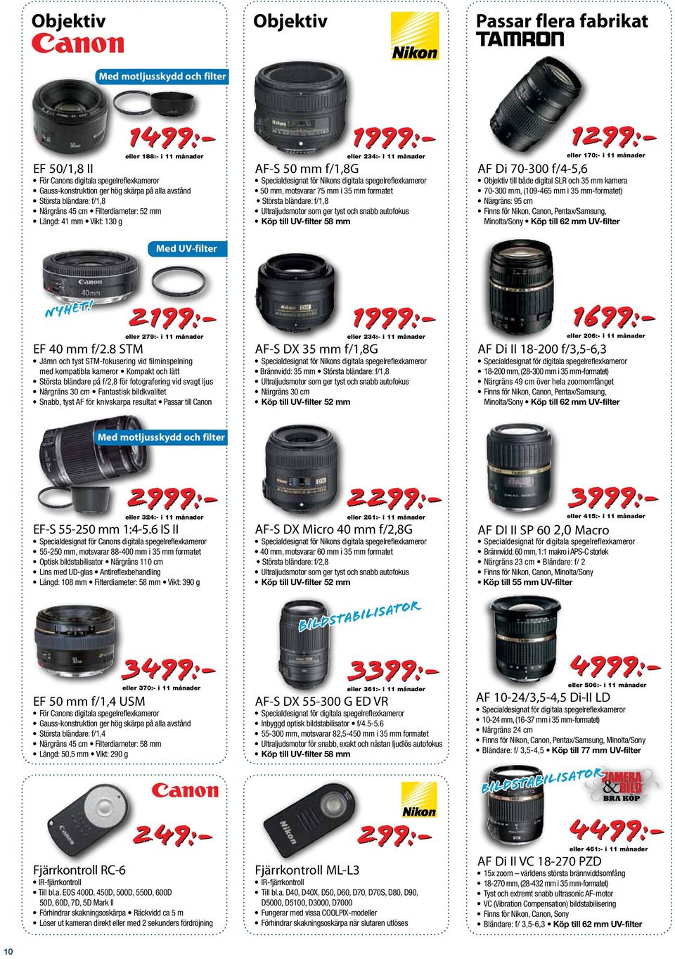 50 mm, motsvarar 75 mm i 35 mm formatet Största bländare: f/1,8 Ultraljudsmotor som ger tyst och snabb autofokus Köp till UV-filter 58 mm AF Di 70-300 f/4-5,6 299:- 1299:- eller 170:- i 11 månader