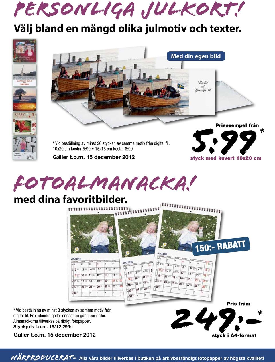 150:- RABATT * Vid beställning av minst 3 stycken av samma motiv från digital fil. Erbjudandet gäller endast en gång per order. Almanackorna tillverkas på riktigt fotopapper.