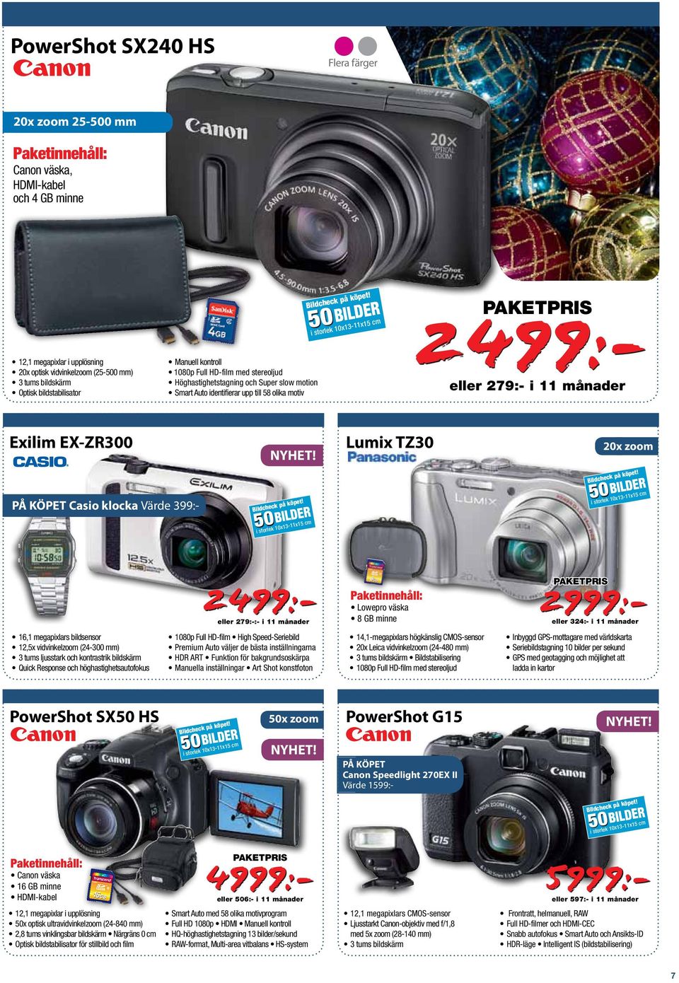 månader Exilim EX-ZR300 Lumix TZ30 20x zoom PÅ KÖPET Casio klocka Värde 399:- 2499:- eller 279:-:- i 11 månader Paketinnehåll: Lowepro väska 8 GB minne PAKETPRIS 2999:- eller 324:- i 11 månader 16,1