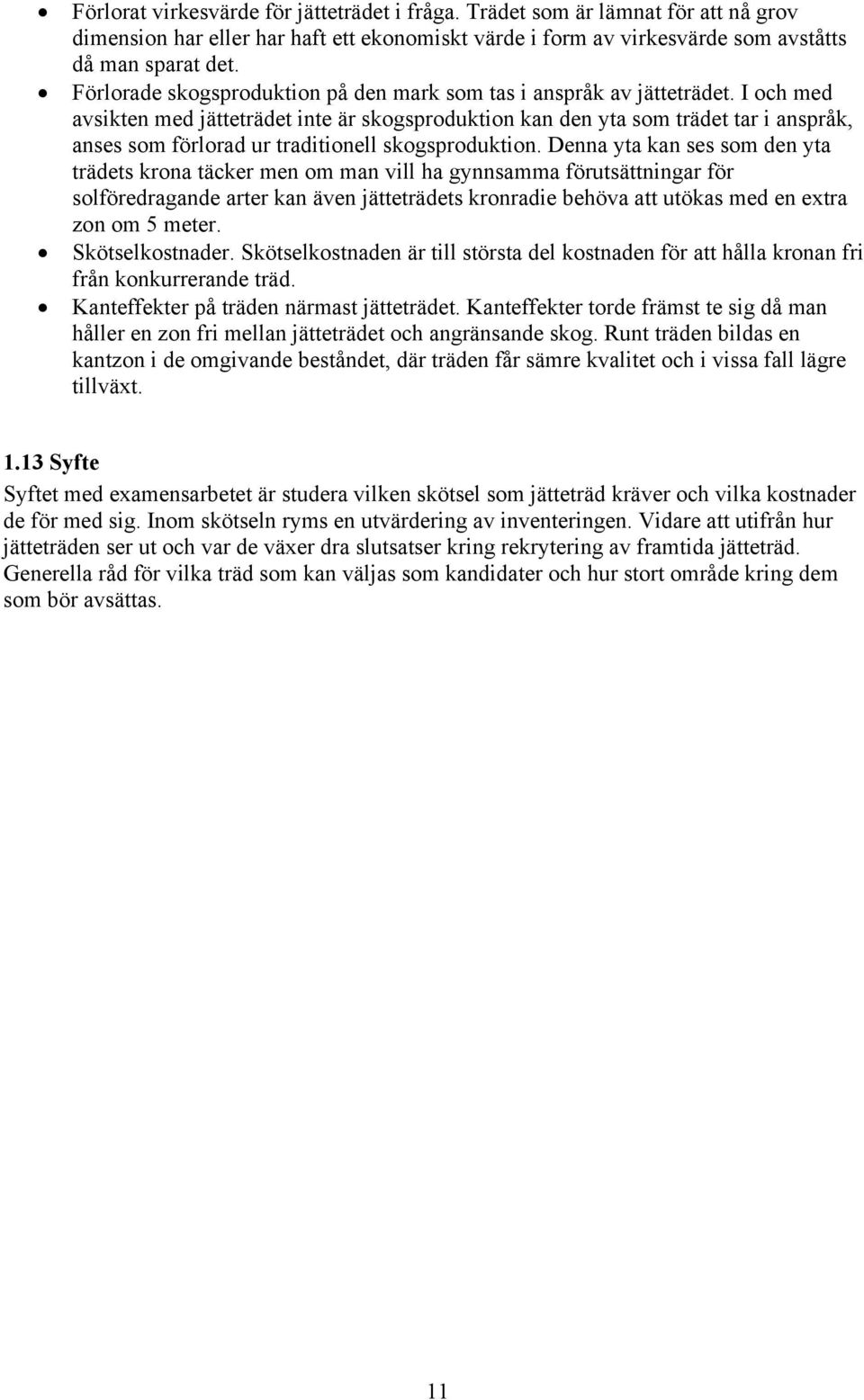 I och med avsikten med jätteträdet inte är skogsproduktion kan den yta som trädet tar i anspråk, anses som förlorad ur traditionell skogsproduktion.