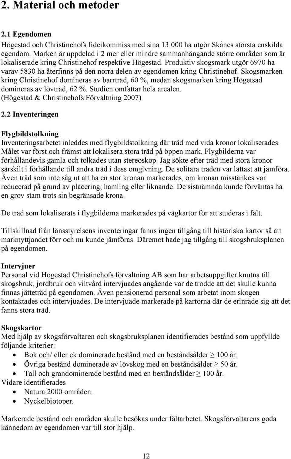 Produktiv skogsmark utgör 697 ha varav 583 ha återfinns på den norra delen av egendomen kring Christinehof.