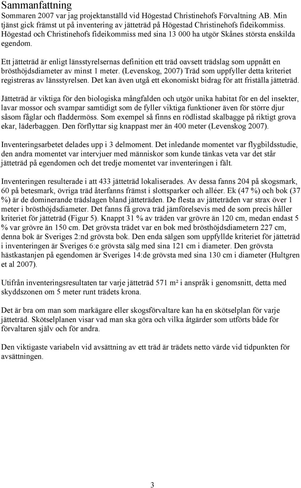 Ett jätteträd är enligt länsstyrelsernas definition ett träd oavsett trädslag som uppnått en brösthöjdsdiameter av minst 1 meter.