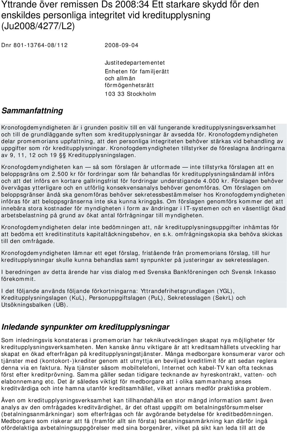 kreditupplysningar är avsedda för. Kronofogdemyndigheten delar promemorians uppfattning, att den personliga integriteten behöver stärkas vid behandling av uppgifter som rör kreditupplysningar.