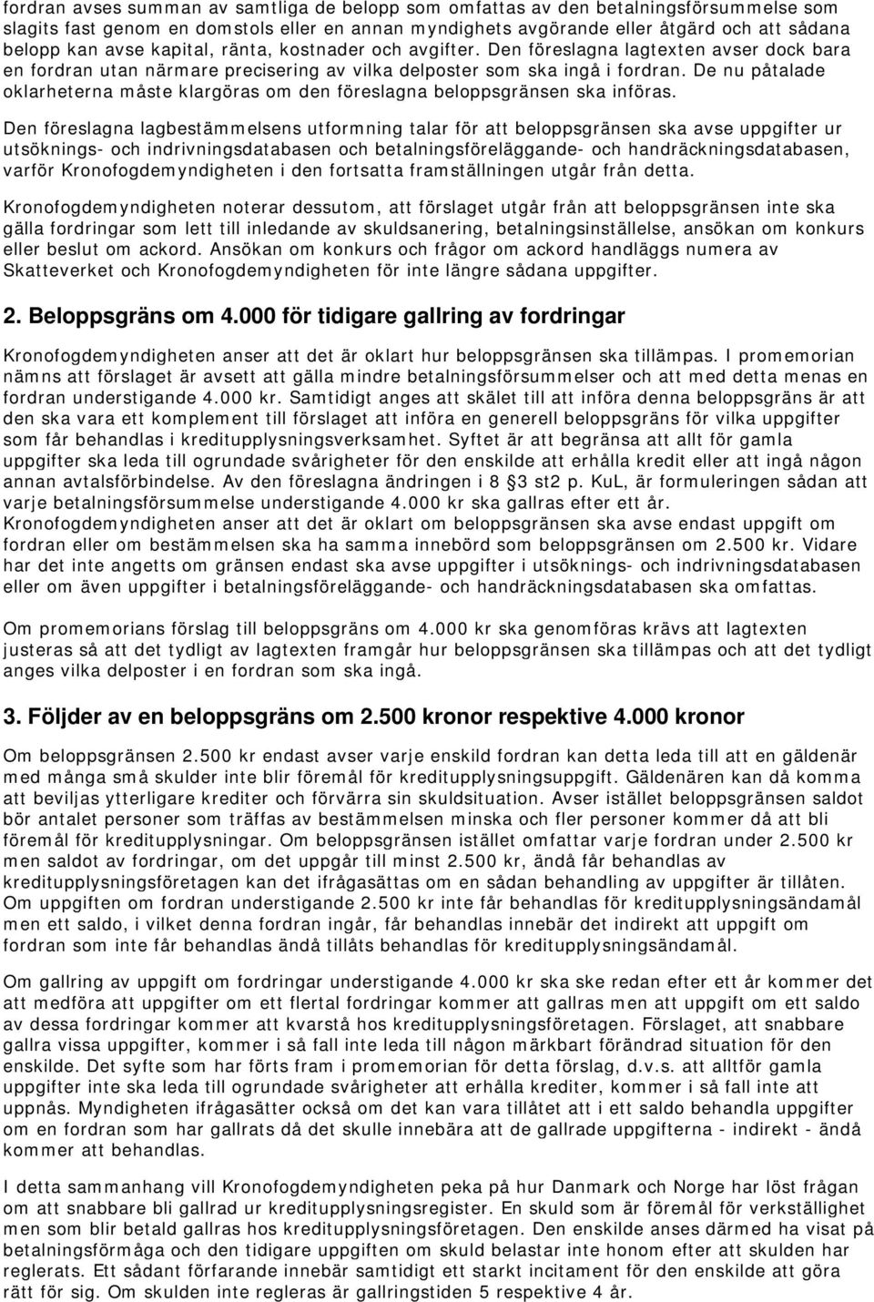 De nu påtalade oklarheterna måste klargöras om den föreslagna beloppsgränsen ska införas.