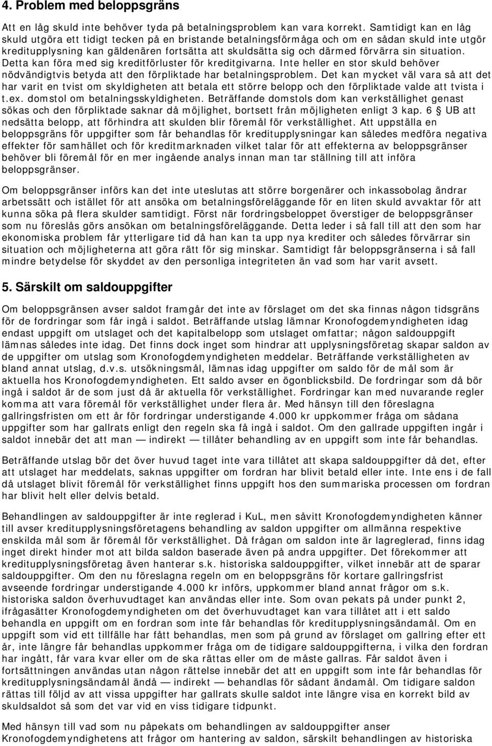 sin situation. Detta kan föra med sig kreditförluster för kreditgivarna. Inte heller en stor skuld behöver nödvändigtvis betyda att den förpliktade har betalningsproblem.